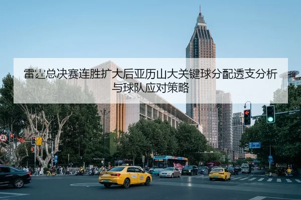 雷霆总决赛连胜扩大后亚历山大关键球分配透支分析与球队应对策略