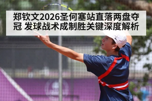 郑钦文2026圣何塞站直落两盘夺冠 发球战术成制胜关键深度解析